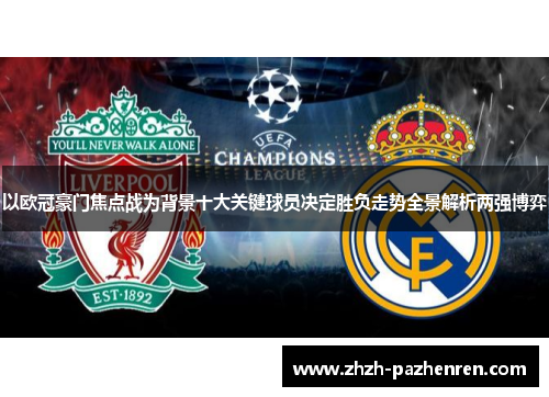 以欧冠豪门焦点战为背景十大关键球员决定胜负走势全景解析两强博弈
