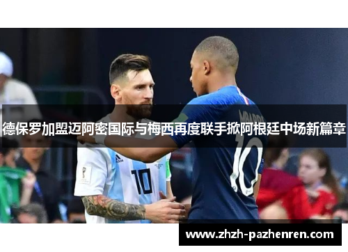 德保罗加盟迈阿密国际与梅西再度联手掀阿根廷中场新篇章