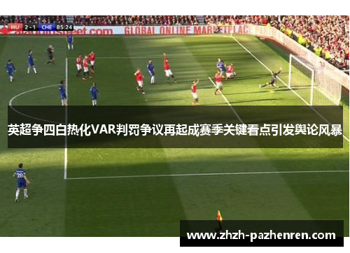 英超争四白热化VAR判罚争议再起成赛季关键看点引发舆论风暴