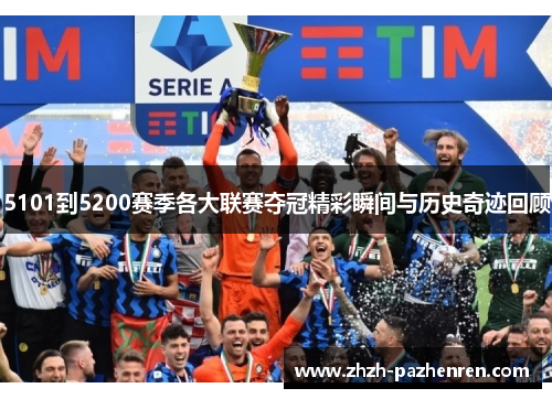 5101到5200赛季各大联赛夺冠精彩瞬间与历史奇迹回顾